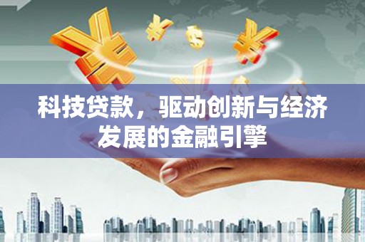 剑河科技贷款，驱动创新与经济发展的金融引擎
