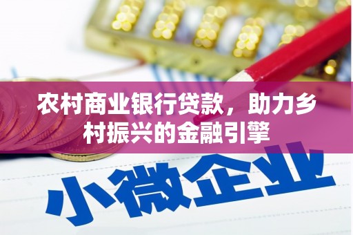 剑河农村商业银行贷款，助力乡村振兴的金融引擎