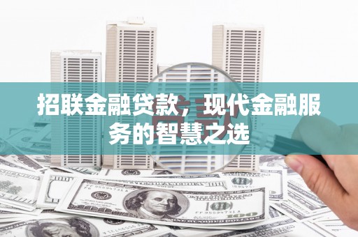 剑河招联金融贷款，现代金融服务的智慧之选