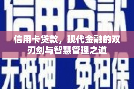 剑河信用卡贷款，现代金融的双刃剑与智慧管理之道