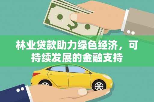 剑河林业贷款助力绿色经济，可持续发展的金融支持