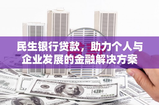 剑河民生银行贷款，助力个人与企业发展的金融解决方案