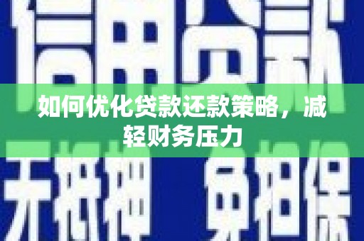 剑河如何优化贷款还款策略，减轻财务压力