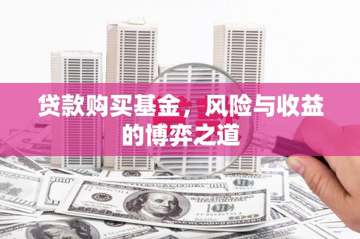 剑河贷款购买基金，风险与收益的博弈之道