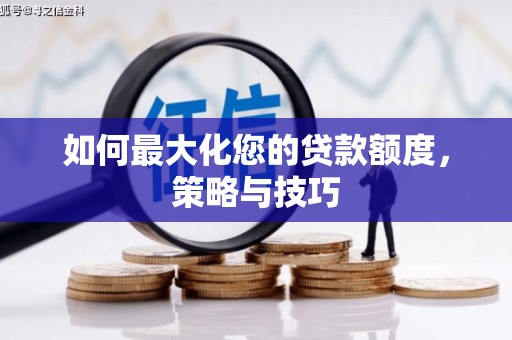 剑河如何最大化您的贷款额度，策略与技巧