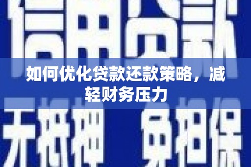 剑河如何优化贷款还款策略，减轻财务压力