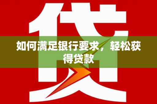 剑河如何满足银行要求，轻松获得贷款