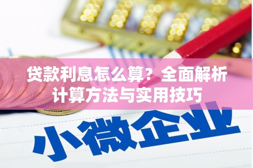 剑河贷款利息怎么算？全面解析计算方法与实用技巧