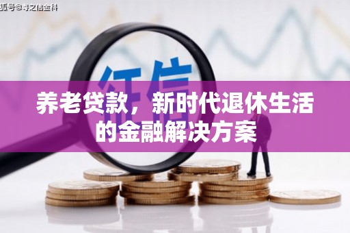 剑河养老贷款，新时代退休生活的金融解决方案