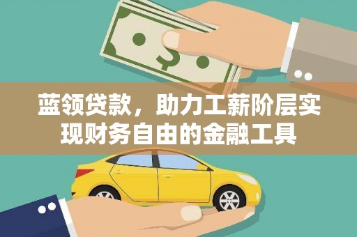 剑河蓝领贷款，助力工薪阶层实现财务自由的金融工具