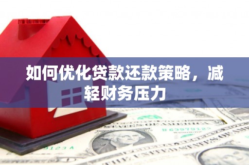 剑河如何优化贷款还款策略，减轻财务压力