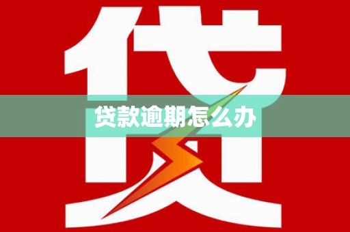 剑河贷款逾期怎么办