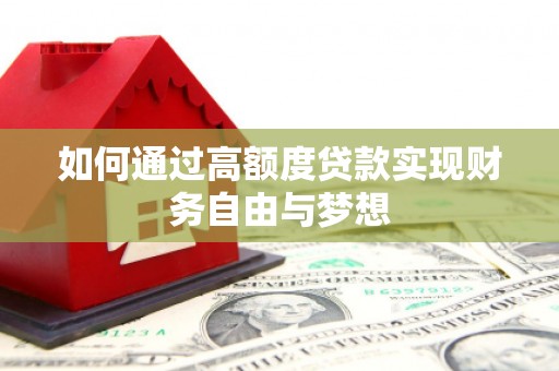 剑河如何通过高额度贷款实现财务自由与梦想