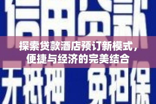 剑河探索贷款酒店预订新模式，便捷与经济的完美结合