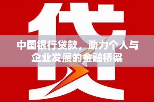 剑河中国银行贷款，助力个人与企业发展的金融桥梁