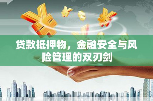 剑河贷款抵押物，金融安全与风险管理的双刃剑