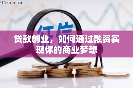 剑河贷款创业，如何通过融资实现你的商业梦想