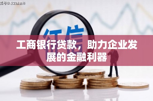 剑河工商银行贷款，助力企业发展的金融利器