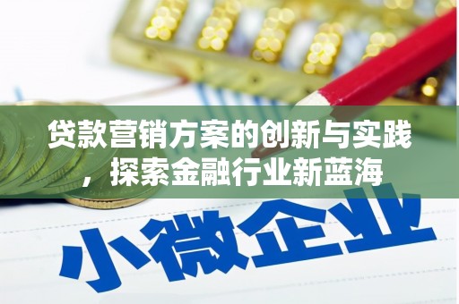剑河贷款营销方案的创新与实践，探索金融行业新蓝海