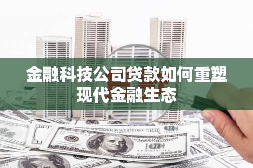 剑河金融科技公司贷款如何重塑现代金融生态