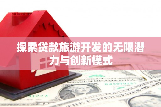 剑河探索贷款旅游开发的无限潜力与创新模式