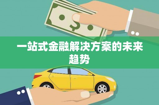 剑河一站式金融解决方案的未来趋势