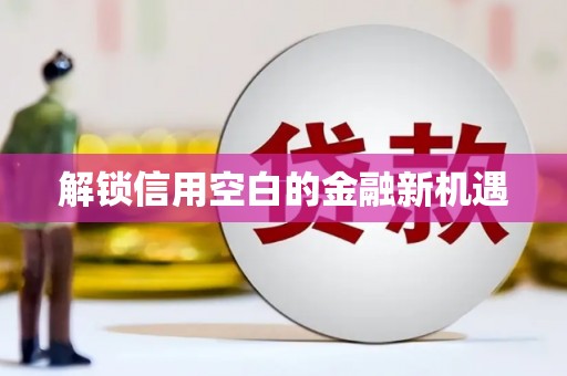 剑河解锁信用空白的金融新机遇
