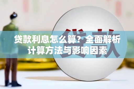 剑河贷款利息怎么算？全面解析计算方法与影响因素