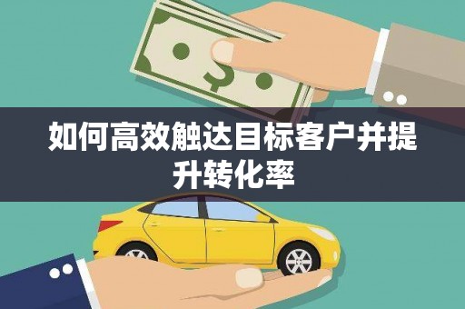 剑河如何高效触达目标客户并提升转化率