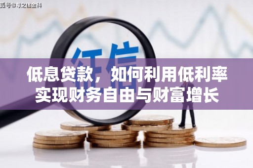 剑河低息贷款，如何利用低利率实现财务自由与财富增长