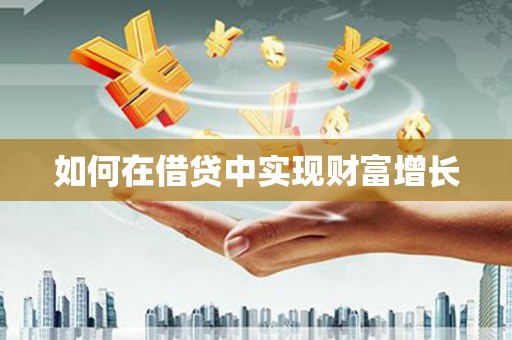 剑河如何在借贷中实现财富增长