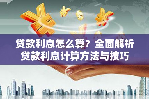 剑河贷款利息怎么算？全面解析贷款利息计算方法与技巧