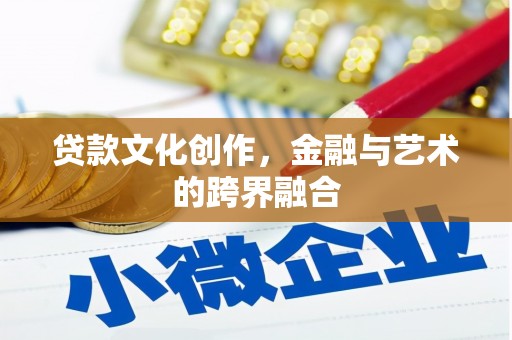 剑河贷款文化创作，金融与艺术的跨界融合